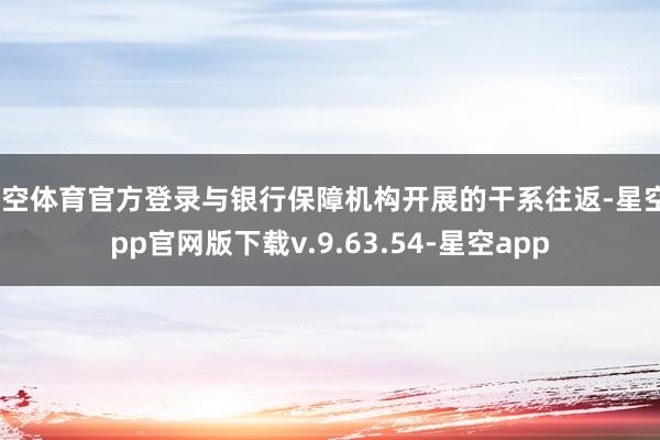星空体育官方登录与银行保障机构开展的干系往返-星空app官网版下载v.9.63.54-星空app
