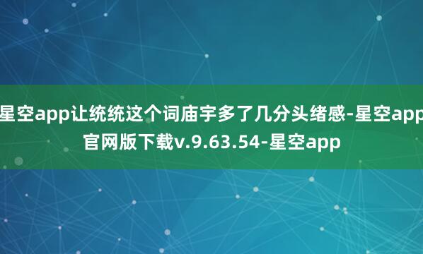 星空app让统统这个词庙宇多了几分头绪感-星空app官网版下载v.9.63.54-星空app