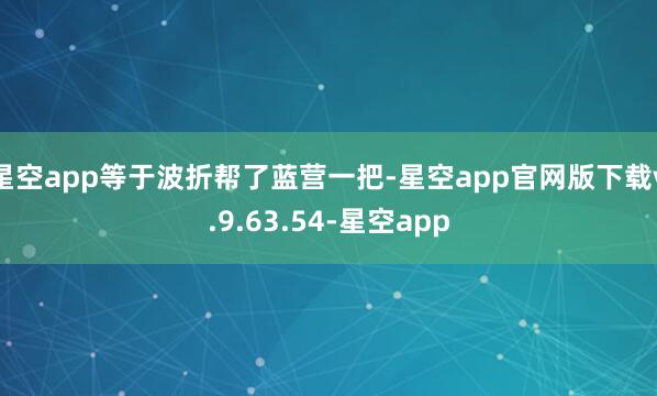星空app等于波折帮了蓝营一把-星空app官网版下载v.9.63.54-星空app