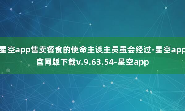 星空app售卖餐食的使命主谈主员虽会经过-星空app官网版下载v.9.63.54-星空app