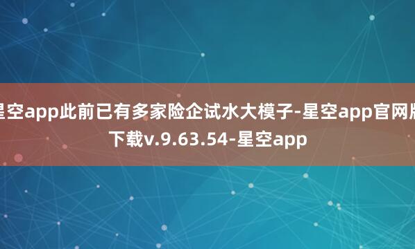星空app此前已有多家险企试水大模子-星空app官网版下载v.9.63.54-星空app