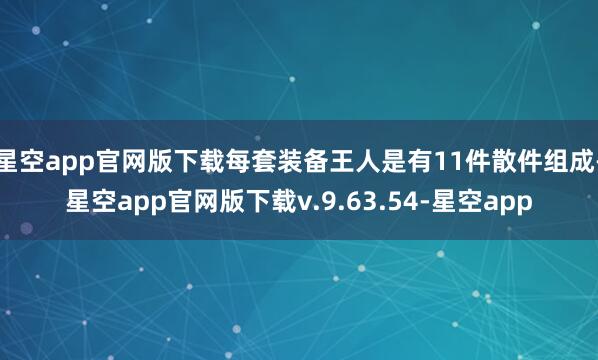 星空app官网版下载每套装备王人是有11件散件组成-星空app官网版下载v.9.63.54-星空app