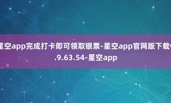 星空app完成打卡即可领取银票-星空app官网版下载v.9.63.54-星空app