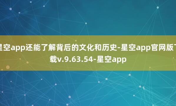 星空app还能了解背后的文化和历史-星空app官网版下载v.9.63.54-星空app