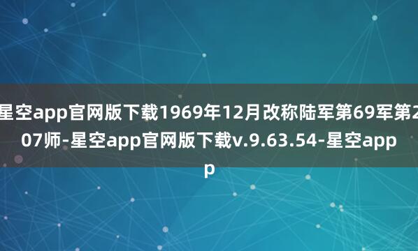 星空app官网版下载1969年12月改称陆军第69军第207师-星空app官网版下载v.9.63.54-星空app