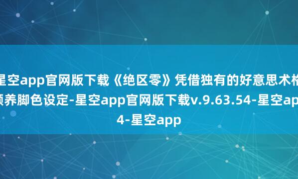 星空app官网版下载《绝区零》凭借独有的好意思术格颐养脚色设定-星空app官网版下载v.9.63.54-星空app