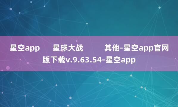 星空app 星球大战 其他-星空app官网版下载v.9.63.54-星空app