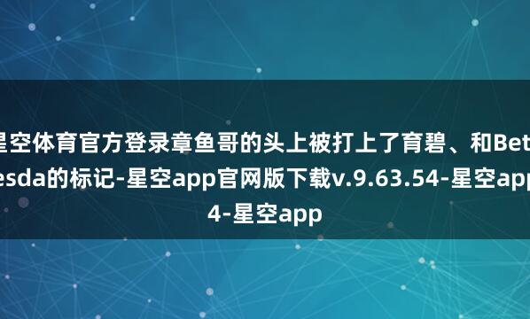 星空体育官方登录章鱼哥的头上被打上了育碧、和Bethesda的标记-星空app官网版下载v.9.63.54-星空app