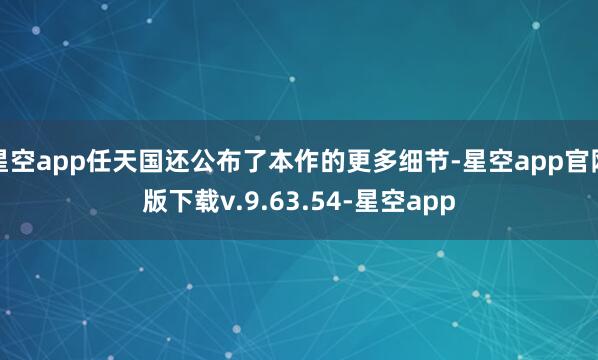 星空app任天国还公布了本作的更多细节-星空app官网版下载v.9.63.54-星空app
