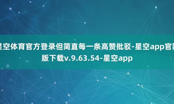 星空体育官方登录但简直每一条高赞批驳-星空app官网版下载v.9.63.54-星空app