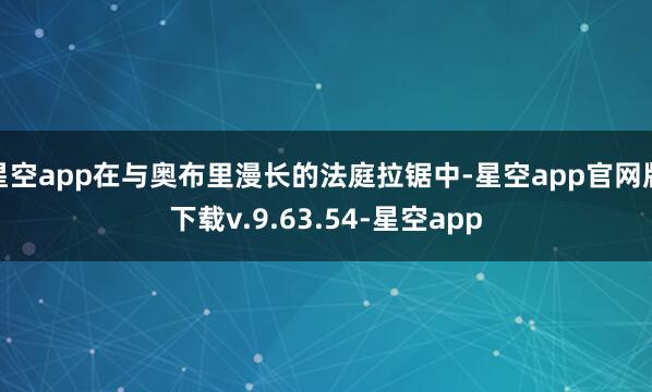 星空app在与奥布里漫长的法庭拉锯中-星空app官网版下载v.9.63.54-星空app