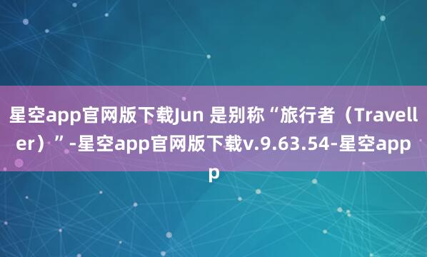 星空app官网版下载Jun 是别称“旅行者(Traveller)”-星空app官网版下载v.9.63.54-星空app