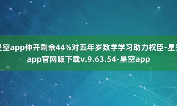 星空app伸开剩余44%对五年岁数学学习助力权臣-星空app官网版下载v.9.63.54-星空app