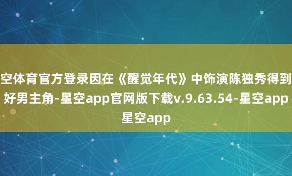 星空体育官方登录因在《醒觉年代》中饰演陈独秀得到最好男主角-星空app官网版下载v.9.63.54-星空app