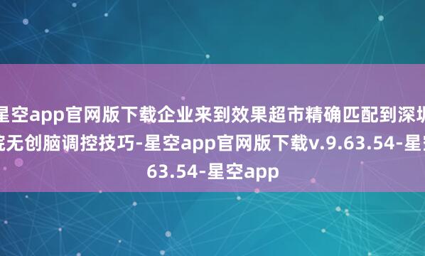 星空app官网版下载企业来到效果超市精确匹配到深圳先进院无创脑调控技巧-星空app官网版下载v.9.63.54-星空app
