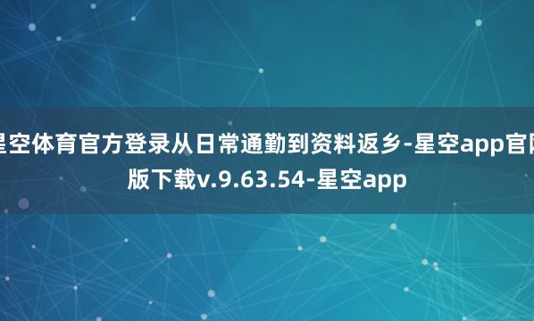 星空体育官方登录从日常通勤到资料返乡-星空app官网版下载v.9.63.54-星空app