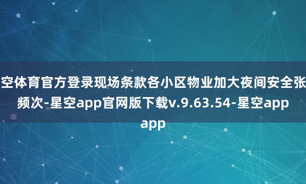 星空体育官方登录现场条款各小区物业加大夜间安全张望频次-星空app官网版下载v.9.63.54-星空app