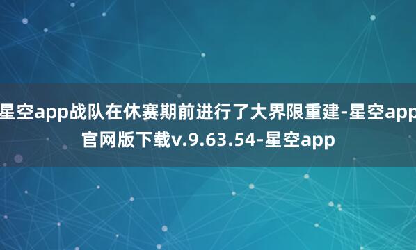 星空app战队在休赛期前进行了大界限重建-星空app官网版下载v.9.63.54-星空app