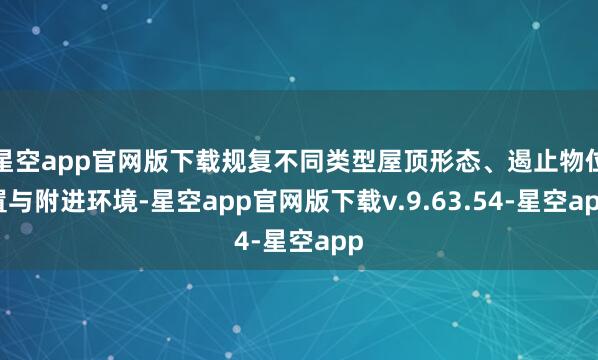 星空app官网版下载规复不同类型屋顶形态、遏止物位置与附进环境-星空app官网版下载v.9.63.54-星空app