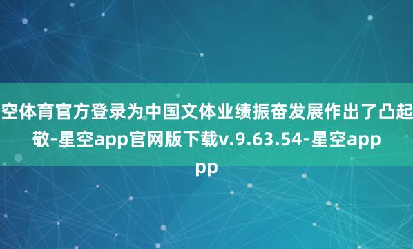 星空体育官方登录为中国文体业绩振奋发展作出了凸起孝敬-星空app官网版下载v.9.63.54-星空app