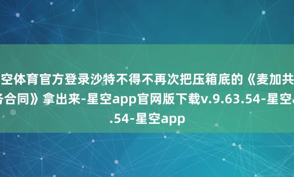 星空体育官方登录沙特不得不再次把压箱底的《麦加共同防务合同》拿出来-星空app官网版下载v.9.63.54-星空app