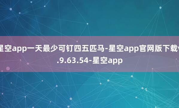 星空app一天最少可钉四五匹马-星空app官网版下载v.9.63.54-星空app