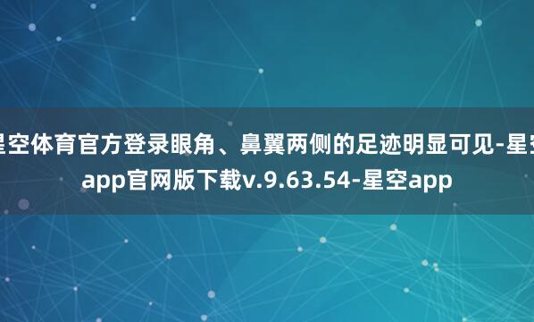星空体育官方登录眼角、鼻翼两侧的足迹明显可见-星空app官网版下载v.9.63.54-星空app